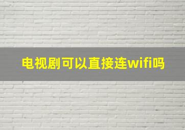 电视剧可以直接连wifi吗