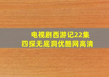 电视剧西游记22集四探无底洞优酷网高清