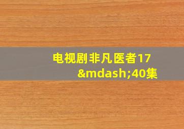 电视剧非凡医者17—40集