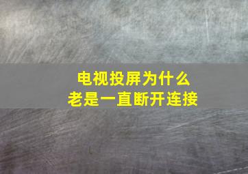 电视投屏为什么老是一直断开连接