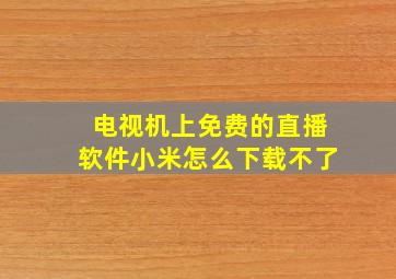 电视机上免费的直播软件小米怎么下载不了