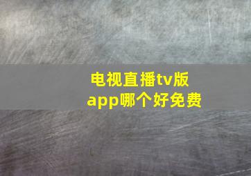 电视直播tv版app哪个好免费