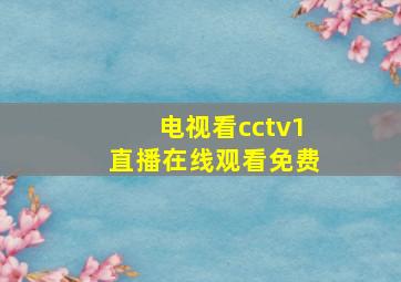 电视看cctv1直播在线观看免费