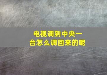 电视调到中央一台怎么调回来的呢