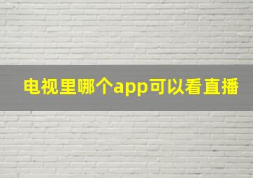 电视里哪个app可以看直播