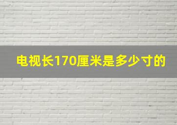 电视长170厘米是多少寸的