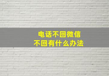 电话不回微信不回有什么办法