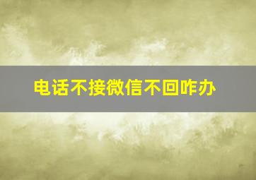 电话不接微信不回咋办