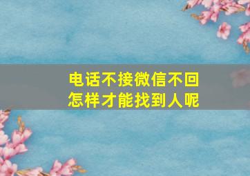 电话不接微信不回怎样才能找到人呢