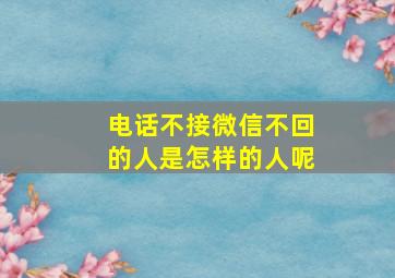 电话不接微信不回的人是怎样的人呢