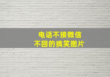 电话不接微信不回的搞笑图片