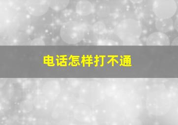 电话怎样打不通