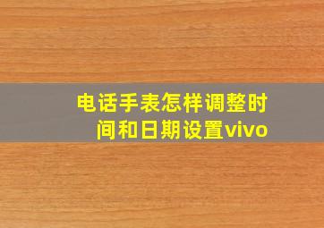 电话手表怎样调整时间和日期设置vivo