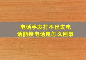 电话手表打不出去电话能接电话是怎么回事