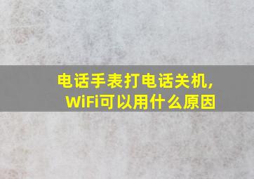 电话手表打电话关机,WiFi可以用什么原因