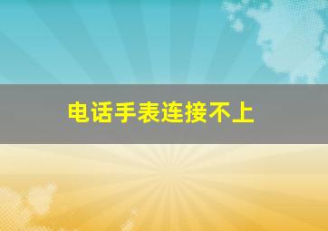 电话手表连接不上