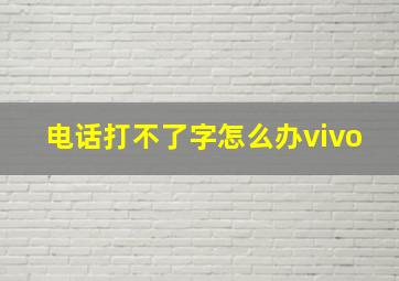 电话打不了字怎么办vivo