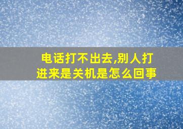 电话打不出去,别人打进来是关机是怎么回事