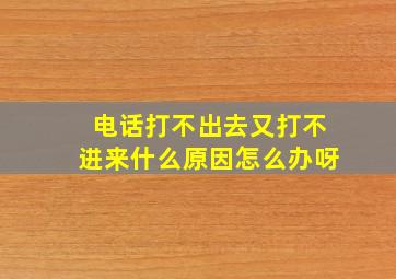 电话打不出去又打不进来什么原因怎么办呀