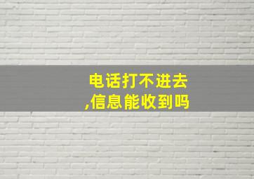 电话打不进去,信息能收到吗