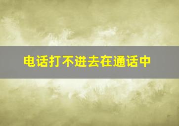 电话打不进去在通话中