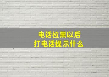 电话拉黑以后打电话提示什么