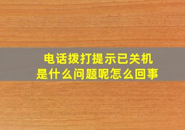 电话拨打提示已关机是什么问题呢怎么回事