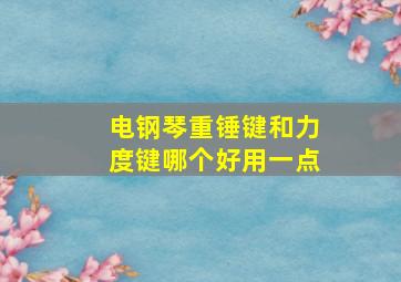 电钢琴重锤键和力度键哪个好用一点