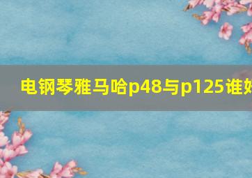 电钢琴雅马哈p48与p125谁好