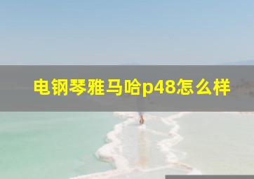 电钢琴雅马哈p48怎么样