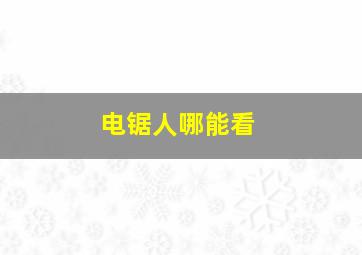 电锯人哪能看