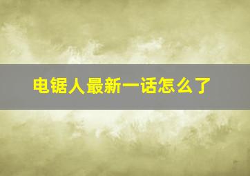 电锯人最新一话怎么了