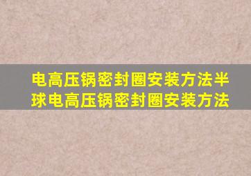 电高压锅密封圈安装方法半球电高压锅密封圈安装方法