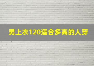 男上衣120适合多高的人穿