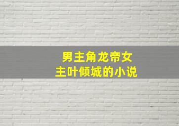 男主角龙帝女主叶倾城的小说