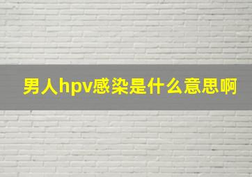 男人hpv感染是什么意思啊