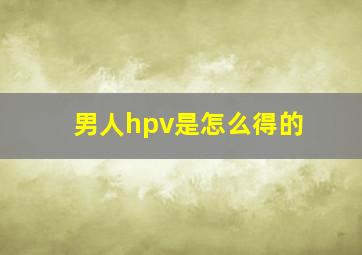 男人hpv是怎么得的