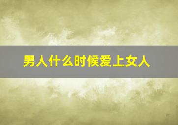 男人什么时候爱上女人