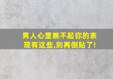 男人心里瞧不起你的表现有这些,别再倒贴了!