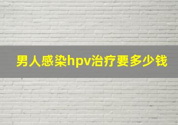 男人感染hpv治疗要多少钱