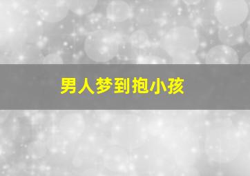 男人梦到抱小孩