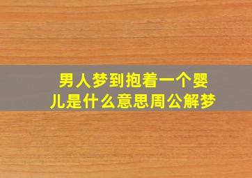 男人梦到抱着一个婴儿是什么意思周公解梦