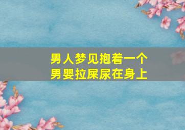 男人梦见抱着一个男婴拉屎尿在身上