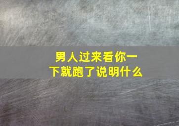 男人过来看你一下就跑了说明什么