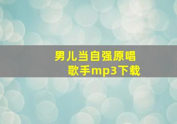 男儿当自强原唱歌手mp3下载