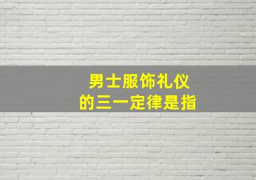 男士服饰礼仪的三一定律是指