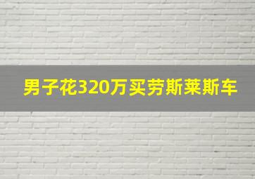 男子花320万买劳斯莱斯车