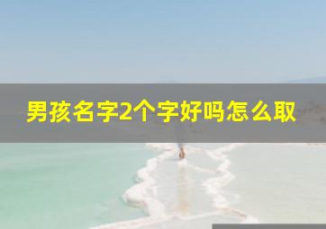 男孩名字2个字好吗怎么取