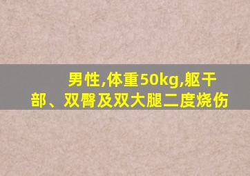 男性,体重50kg,躯干部、双臀及双大腿二度烧伤