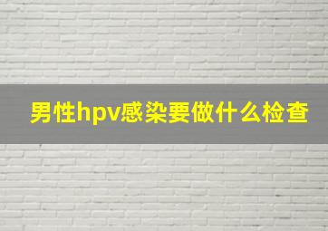 男性hpv感染要做什么检查